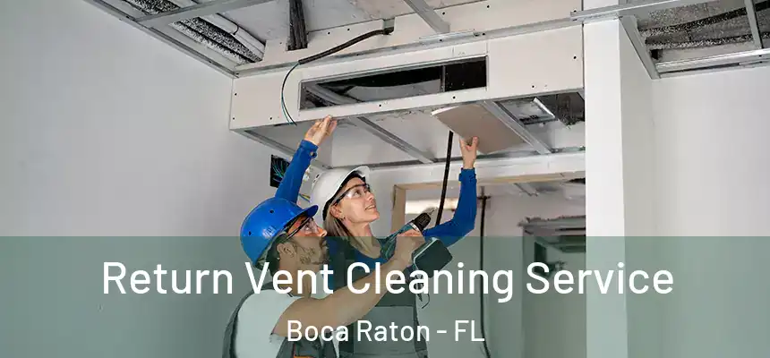 Return Vent Cleaning Service Boca Raton - FL